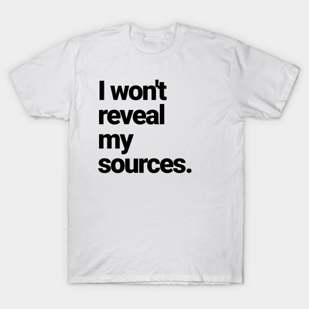 I will NOT reveal my sources! T-Shirt by Farm Road Mercantile 